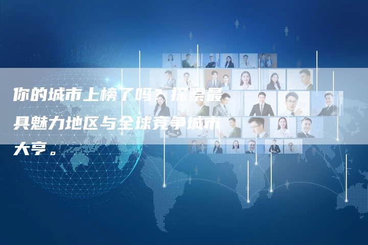 你的城市上榜了吗？探索最具魅力地区与全球竞争城市大亨。-夫唯域名网