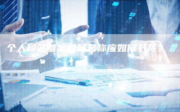 个人网站备案网站名称应如何书写？-夫唯域名网