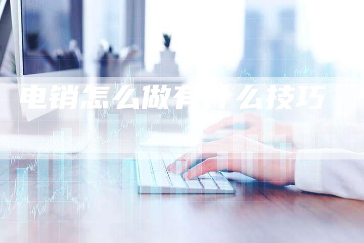 电销怎么做有什么技巧-夫唯域名网
