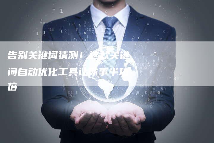 告别关键词猜测！这款关键词自动优化工具让你事半功倍