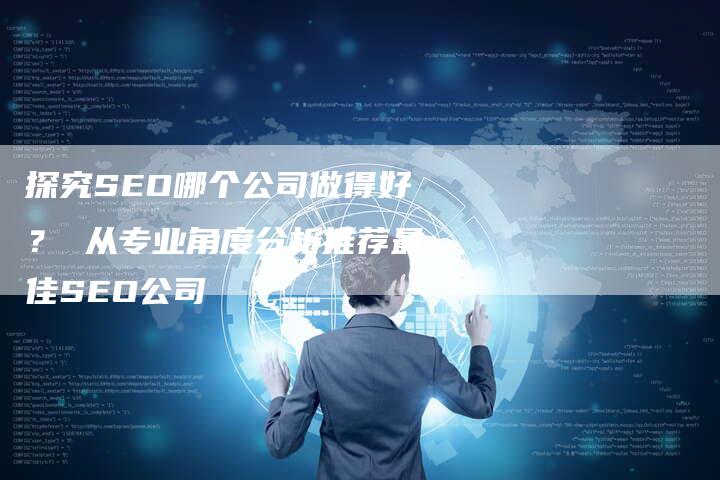 探究SEO哪个公司做得好？ 从专业角度分析推荐最佳SEO公司-夫唯域名网