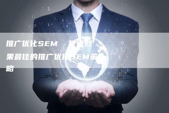 推广优化SEM  打造效果最佳的推广优化SEM策略-夫唯域名网