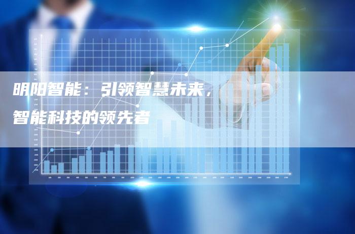 明阳智能：引领智慧未来，智能科技的领先者-夫唯域名网