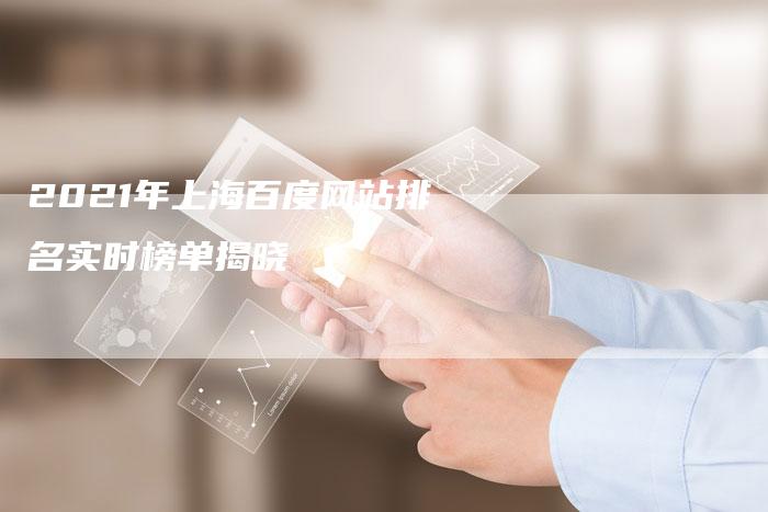 2021年上海百度网站排名实时榜单揭晓-夫唯域名网