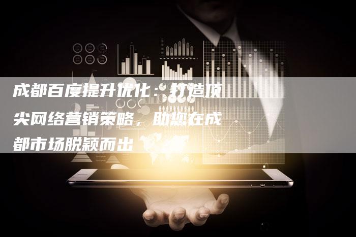 成都百度提升优化：打造顶尖网络营销策略，助您在成都市场脱颖而出-夫唯域名网