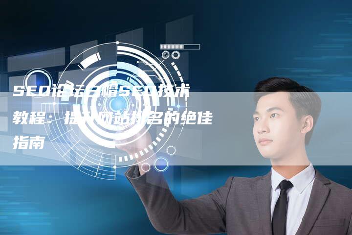 SEO论坛白帽SEO技术教程：提升网站排名的绝佳指南