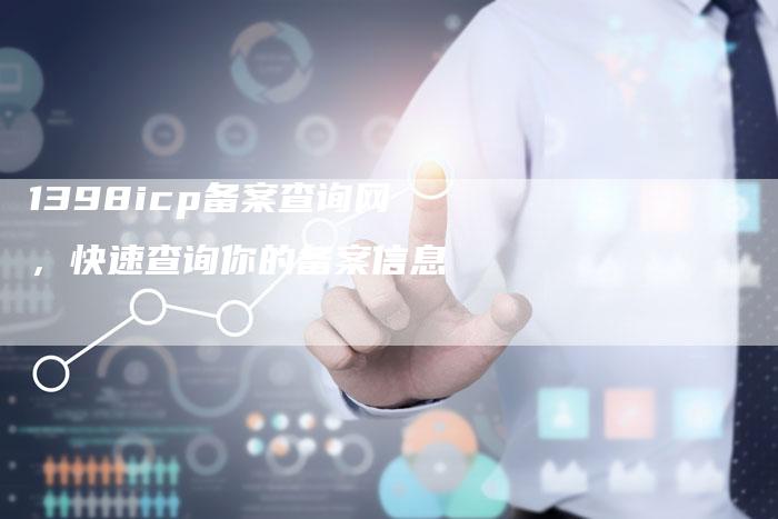 1398icp备案查询网，快速查询你的备案信息