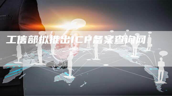 工信部拟推出ICP备案查询网