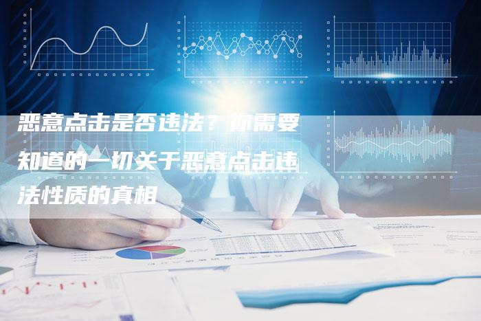 恶意点击是否违法？你需要知道的一切关于恶意点击违法性质的真相