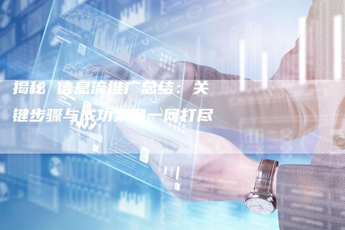 揭秘 信息流推广总结：关键步骤与成功案例一网打尽