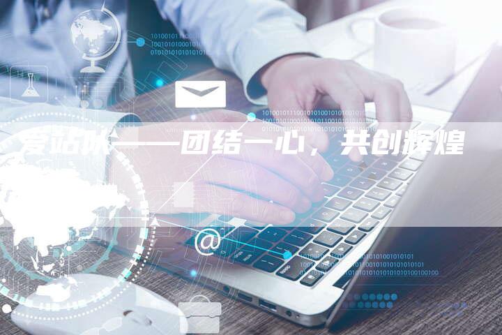 爱站队——团结一心，共创辉煌