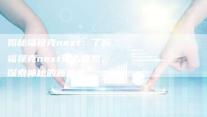 揭秘福禄克next：了解福禄克next什么意思，探索神秘的新功能-夫唯域名网