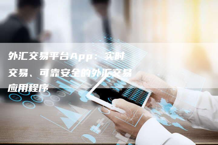 外汇交易平台App：实时交易、可靠安全的外汇交易应用程序-夫唯域名网