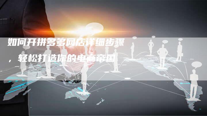 如何开拼多多网店详细步骤，轻松打造你的电商帝国-夫唯域名网