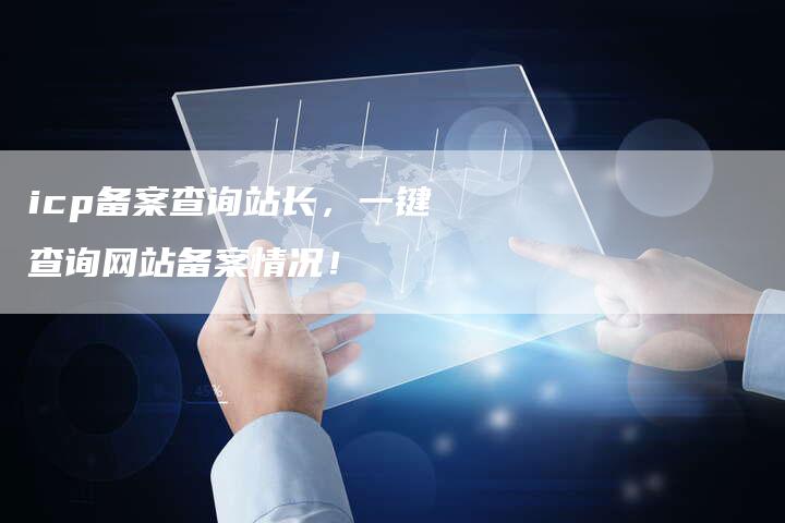 icp备案查询站长，一键查询网站备案情况！
