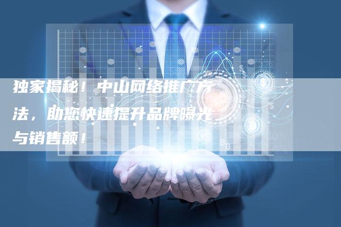 独家揭秘！中山网络推广方法，助您快速提升品牌曝光与销售额！-夫唯域名网