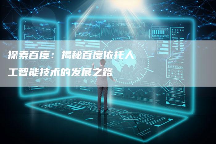 探索百度：揭秘百度依托人工智能技术的发展之路-夫唯域名网