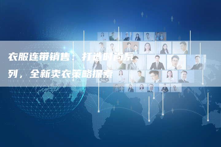 衣服连带销售:打造时尚系列,全新卖衣策略探索-夫唯域名网