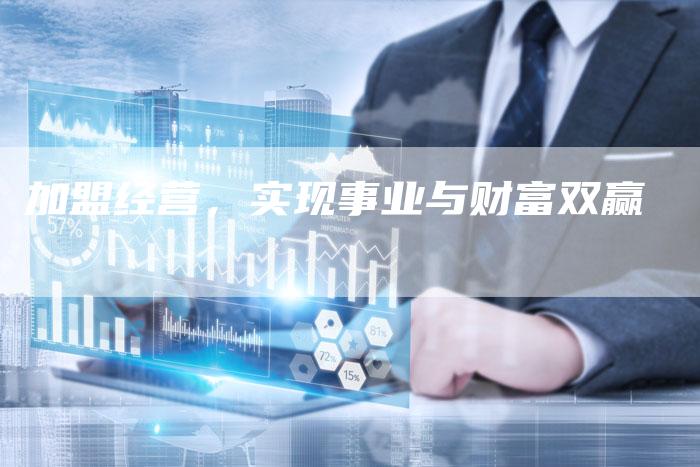 加盟经营，实现事业与财富双赢