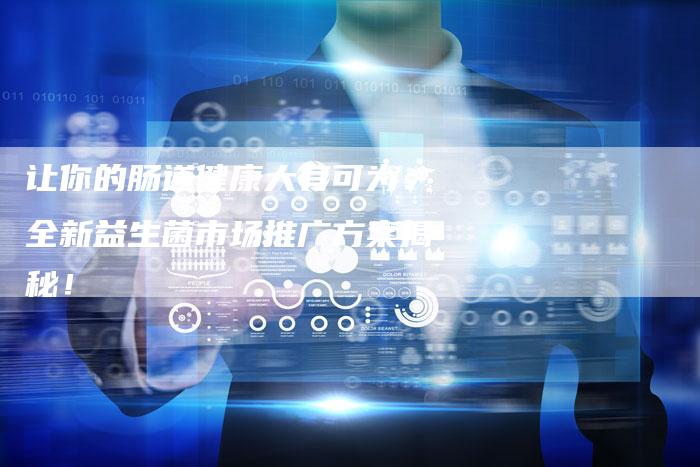 让你的肠道健康大有可为：全新益生菌市场推广方案揭秘！-夫唯域名网