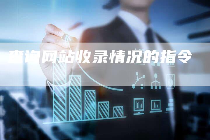 查询网站收录情况的指令-夫唯域名网