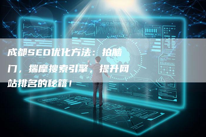 成都SEO优化方法：拍脑门，揣摩搜索引擎，提升网站排名的秘籍！