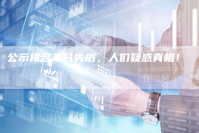 公示排名不分先后，人们疑惑真相！