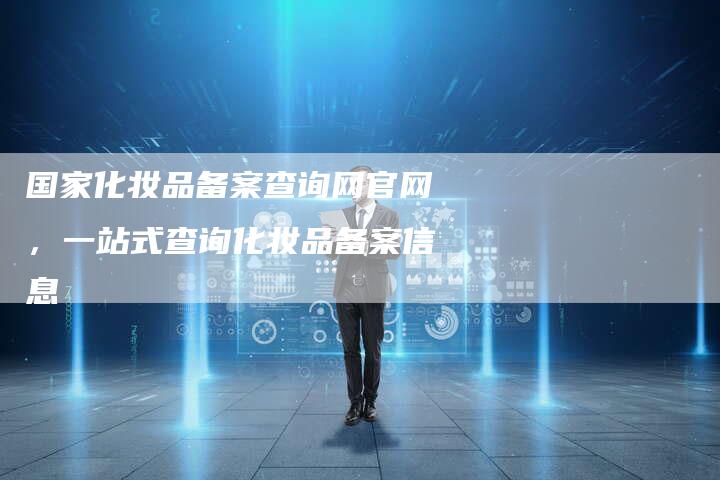 国家化妆品备案查询网官网，一站式查询化妆品备案信息-夫唯域名网