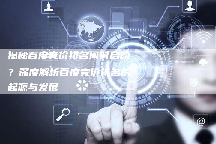 揭秘百度竞价排名何时启动？深度解析百度竞价排名的起源与发展-夫唯域名网