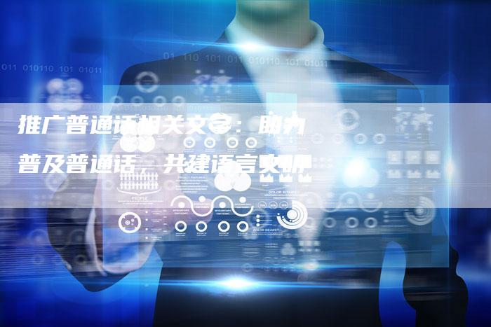 推广普通话相关文字：助力普及普通话，共建语言文明-夫唯域名网