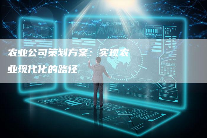 农业公司策划方案：实现农业现代化的路径-夫唯域名网