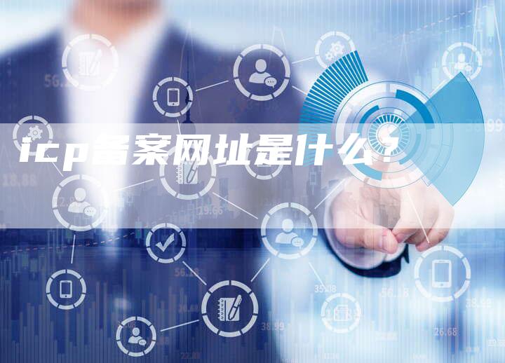 icp备案网址是什么？-夫唯域名网