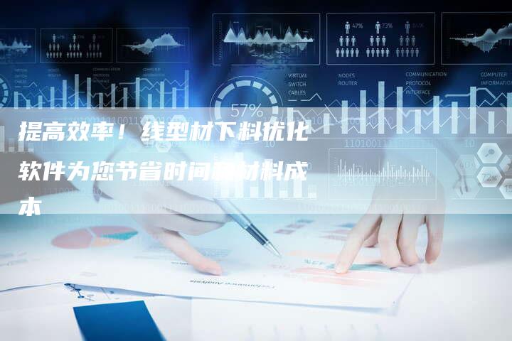 提高效率！线型材下料优化软件为您节省时间和材料成本
