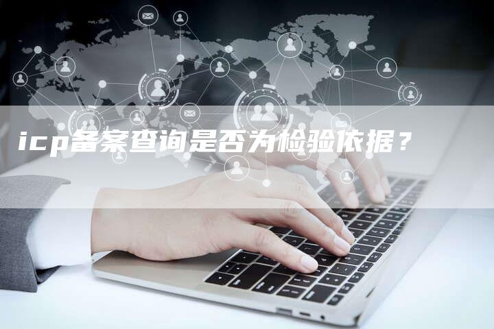 icp备案查询是否为检验依据？