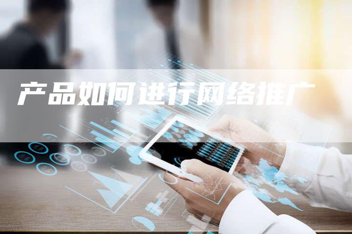 产品如何进行网络推广
