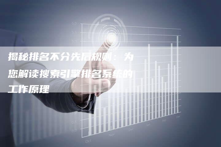 揭秘排名不分先后规则：为您解读搜索引擎排名系统的工作原理-夫唯域名网