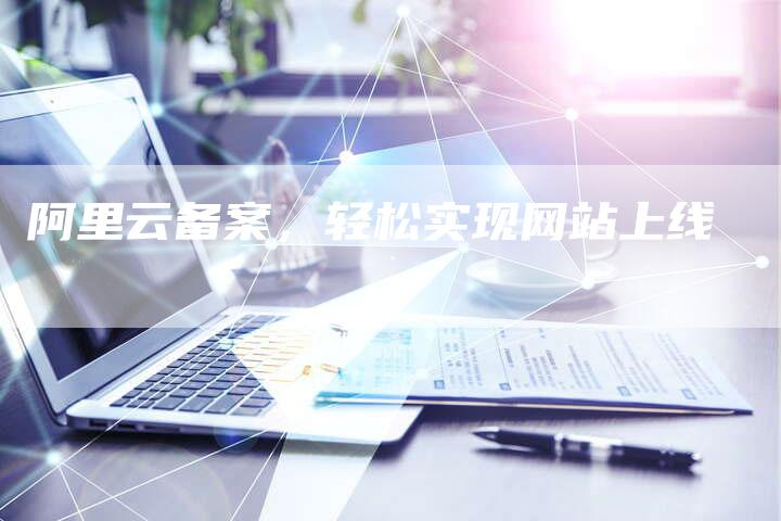 阿里云备案，轻松实现网站上线-夫唯域名网