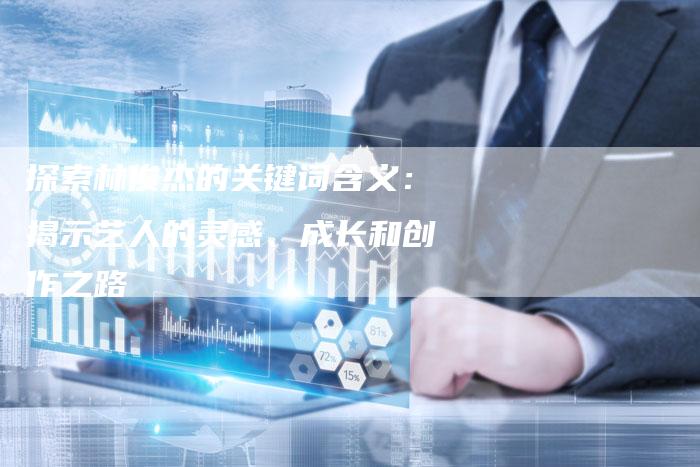 探索林俊杰的关键词含义：揭示艺人的灵感、成长和创作之路-夫唯域名网