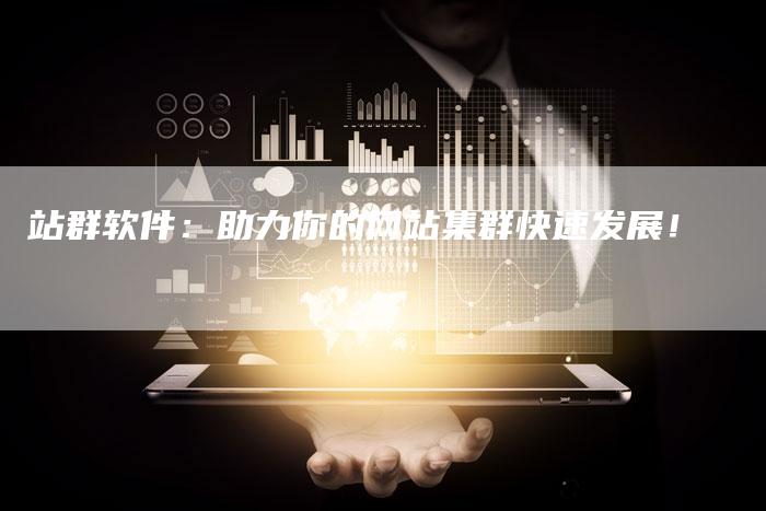 站群软件：助力你的网站集群快速发展！-夫唯域名网