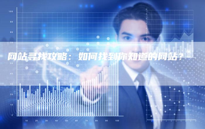 网站寻找攻略：如何找到你知道的网站？-夫唯域名网