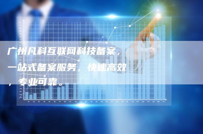 广州凡科互联网科技备案，一站式备案服务，快速高效，专业可靠。-夫唯域名网