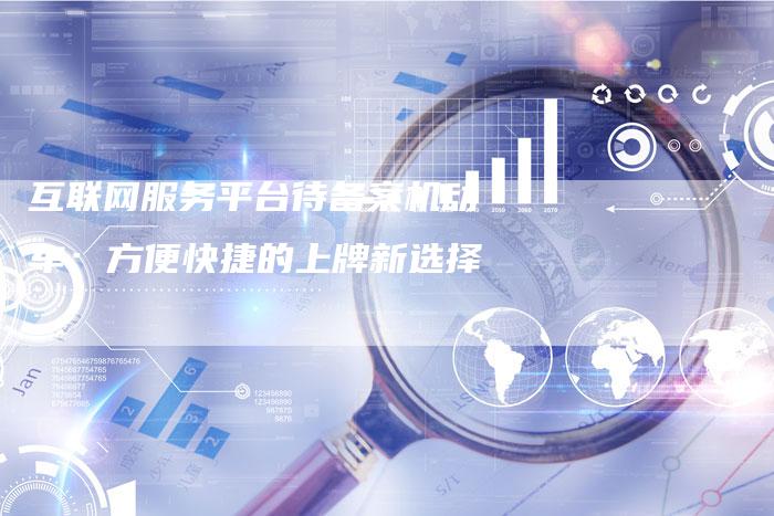 互联网服务平台待备案机动车：方便快捷的上牌新选择