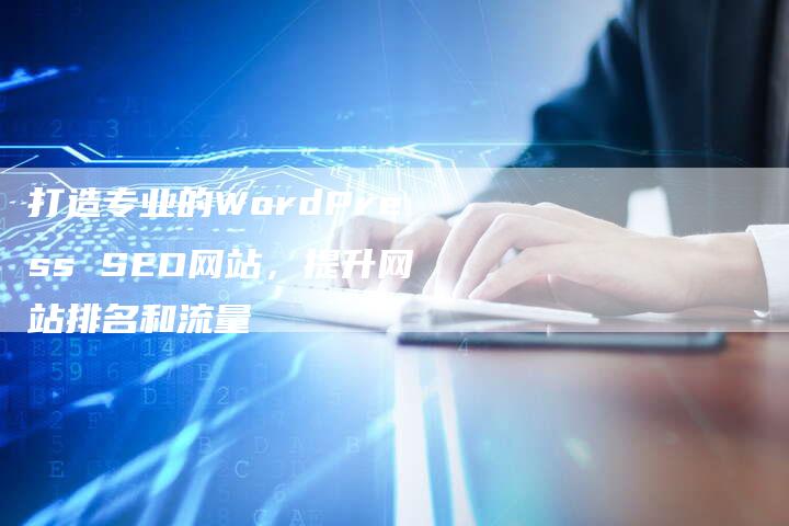打造专业的WordPress SEO网站，提升网站排名和流量-夫唯域名网
