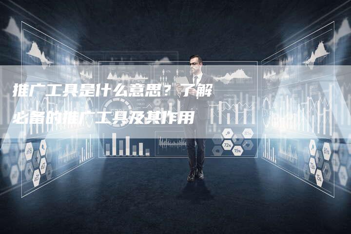 推广工具是什么意思？了解必备的推广工具及其作用-夫唯域名网