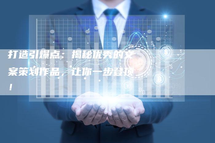 打造引爆点：揭秘优秀的文案策划作品，让你一步登顶！-夫唯域名网