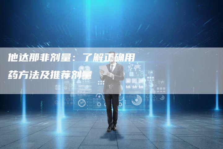他达那非剂量：了解正确用药方法及推荐剂量-夫唯域名网