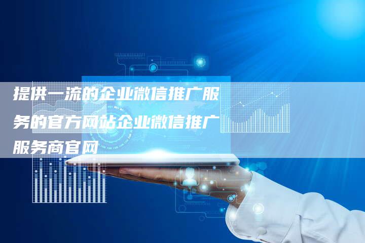 提供一流的企业微信推广服务的官方网站企业微信推广服务商官网-夫唯域名网