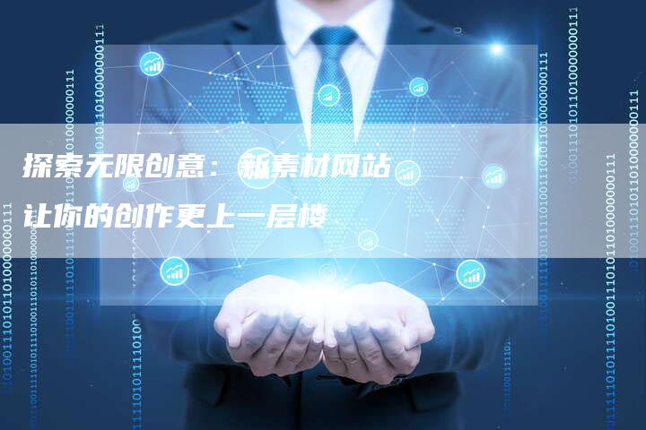 探索无限创意：新素材网站让你的创作更上一层楼