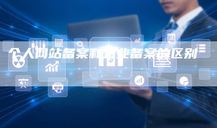 个人网站备案和企业备案的区别