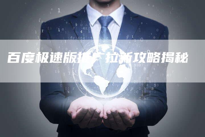 百度极速版推广拉新攻略揭秘